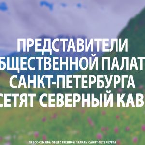 Представители Общественной палаты Санкт-Петербурга посетят Северный Кавказ