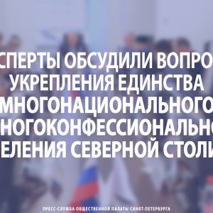 Эксперты обсудили вопросы укрепления единства многонационального и многоконфессионального населения Северной столицы